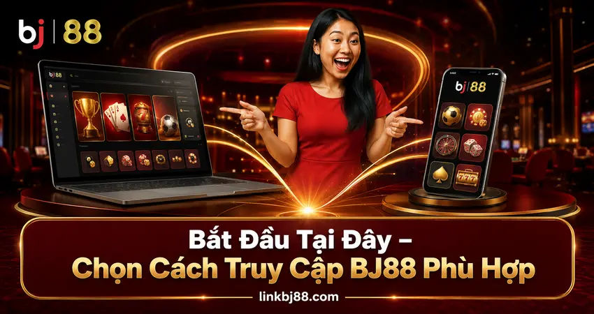 Bắt Đầu Tại Đây – Cách Truy Cập BJ88 Phù Hợp