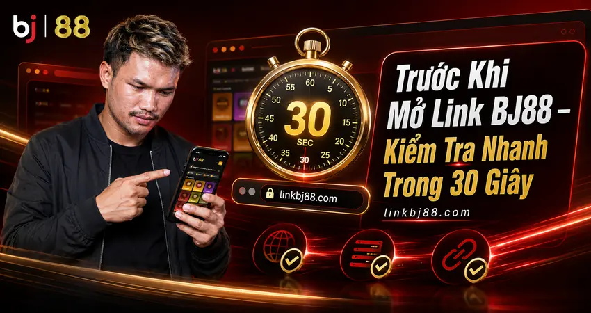 Trước Khi Mở Link BJ88 – Kiểm Tra Nhanh Trong 30 Giây